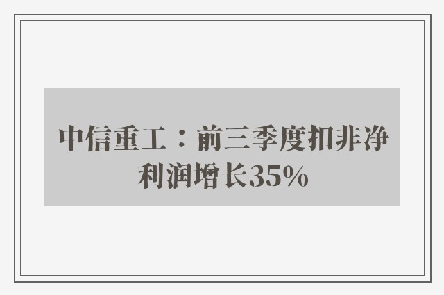 中信重工：前三季度扣非净利润增长35％