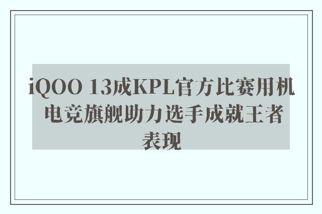 iQOO 13成KPL官方比赛用机 电竞旗舰助力选手成就王者表现