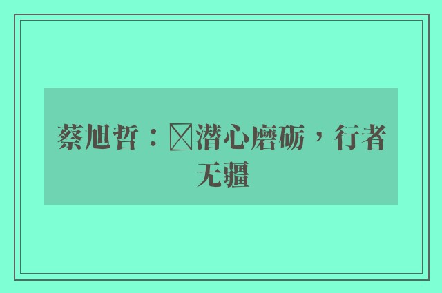 蔡旭哲：​潜心磨砺，行者无疆