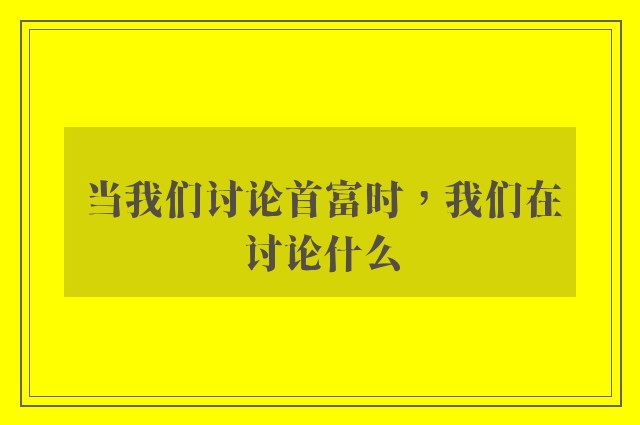 当我们讨论首富时，我们在讨论什么