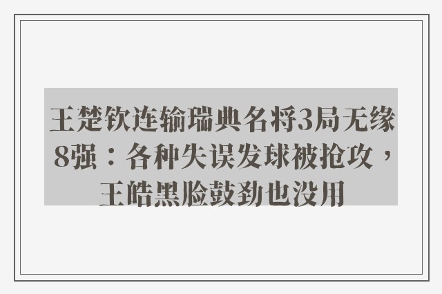 王楚钦连输瑞典名将3局无缘8强：各种失误发球被抢攻，王皓黑脸鼓劲也没用