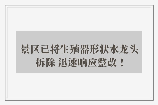 景区已将生殖器形状水龙头拆除 迅速响应整改！