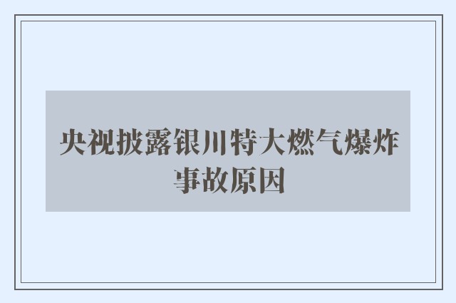 央视披露银川特大燃气爆炸事故原因