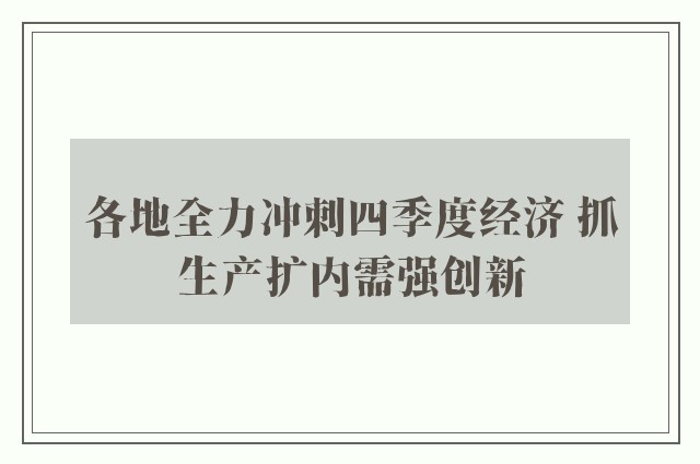 各地全力冲刺四季度经济 抓生产扩内需强创新