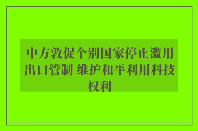 中方敦促个别国家停止滥用出口管制 维护和平利用科技权利