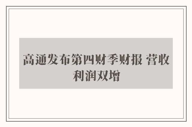 高通发布第四财季财报 营收利润双增