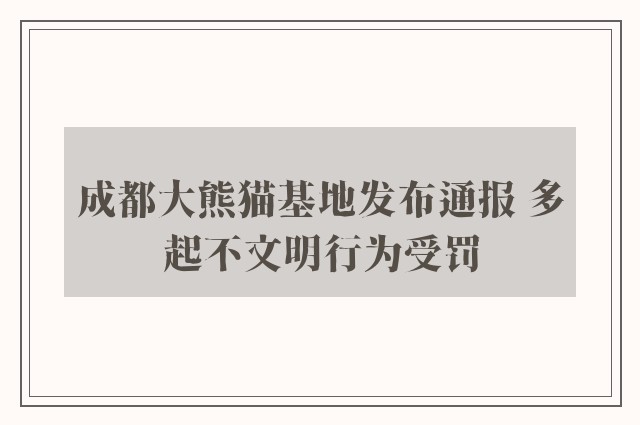 成都大熊猫基地发布通报 多起不文明行为受罚