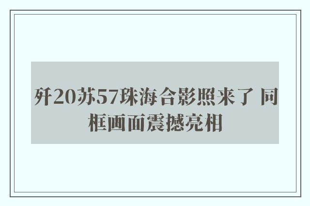 歼20苏57珠海合影照来了 同框画面震撼亮相