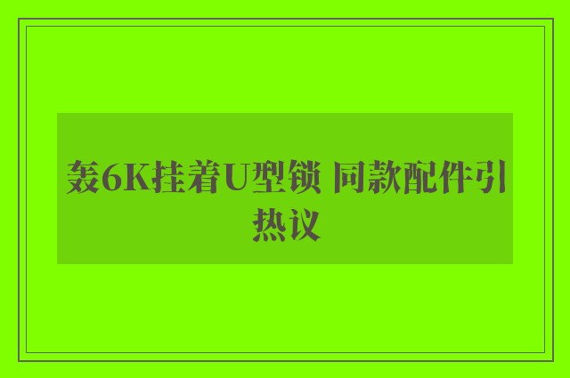 轰6K挂着U型锁 同款配件引热议