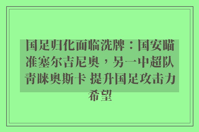 国足归化面临洗牌：国安瞄准塞尔吉尼奥，另一中超队青睐奥斯卡 提升国足攻击力希望