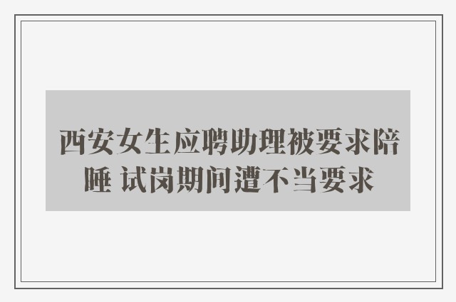 西安女生应聘助理被要求陪睡 试岗期间遭不当要求