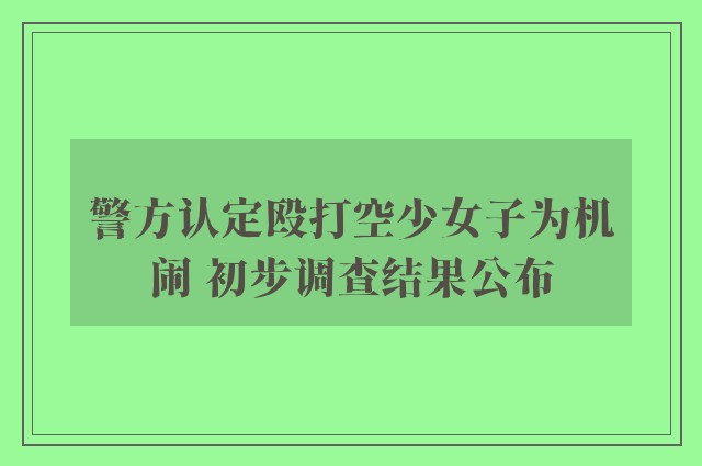 警方认定殴打空少女子为机闹 初步调查结果公布