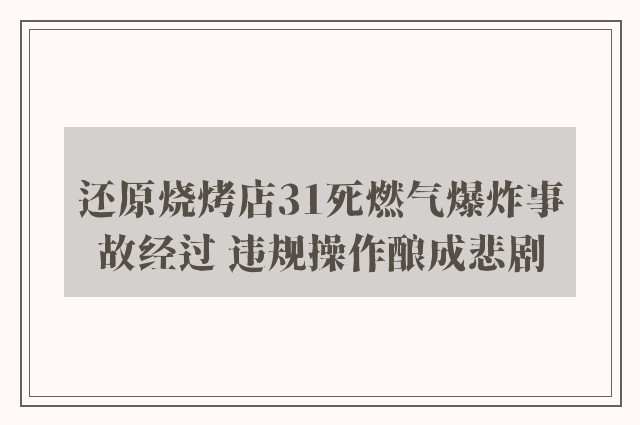 还原烧烤店31死燃气爆炸事故经过 违规操作酿成悲剧