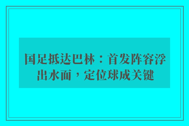 国足抵达巴林：首发阵容浮出水面，定位球成关键