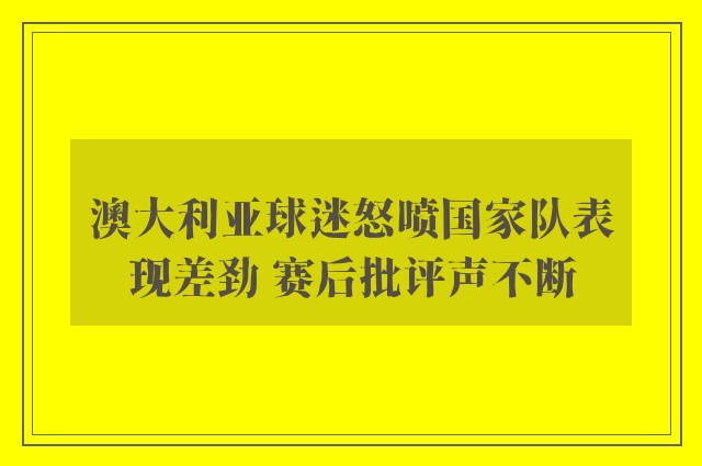 澳大利亚球迷怒喷国家队表现差劲 赛后批评声不断