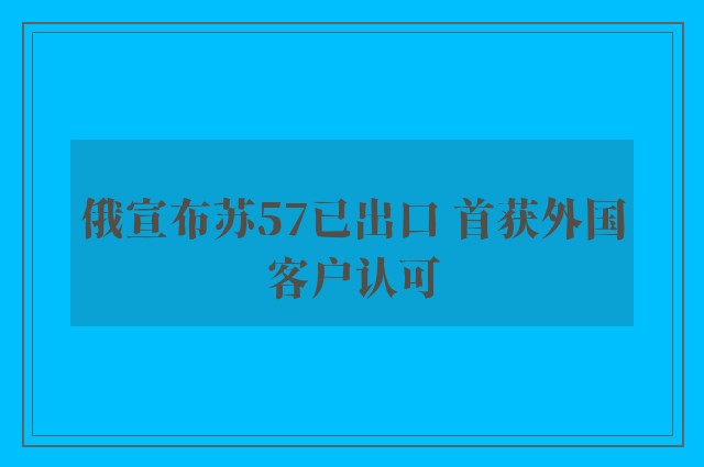 俄宣布苏57已出口 首获外国客户认可