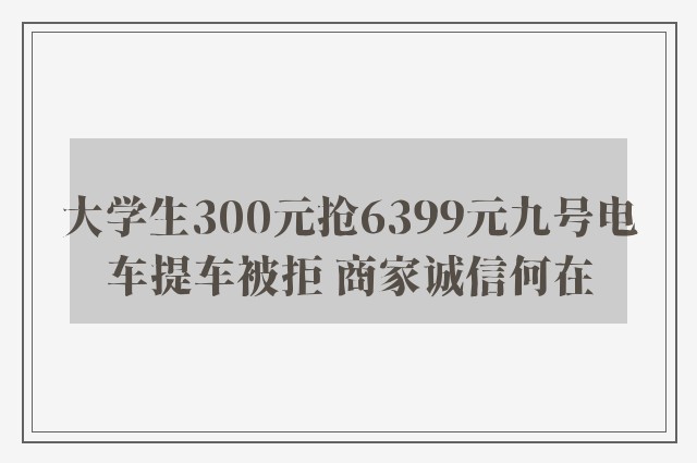 大学生300元抢6399元九号电车提车被拒 商家诚信何在