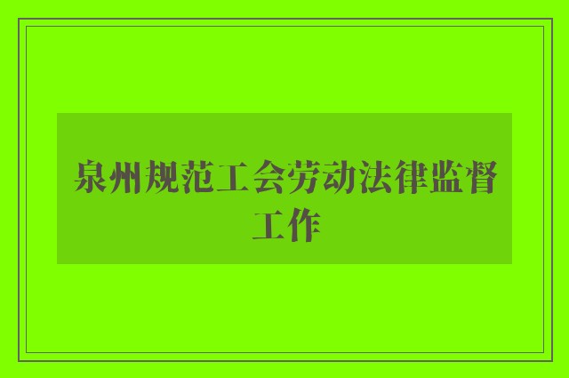 泉州规范工会劳动法律监督工作