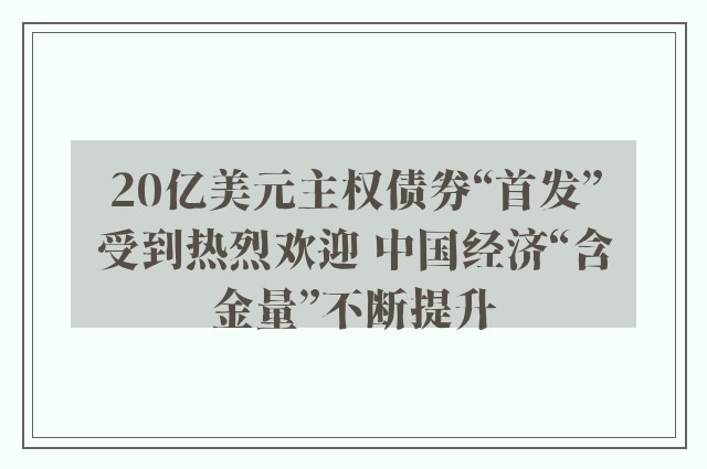 20亿美元主权债券“首发”受到热烈欢迎 中国经济“含金量”不断提升