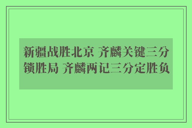 新疆战胜北京 齐麟关键三分锁胜局 齐麟两记三分定胜负