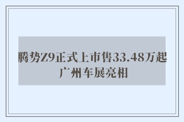 腾势Z9正式上市售33.48万起 广州车展亮相