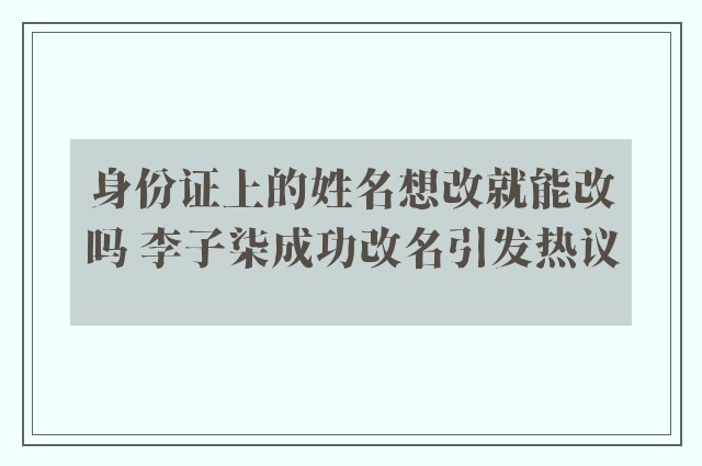 身份证上的姓名想改就能改吗 李子柒成功改名引发热议