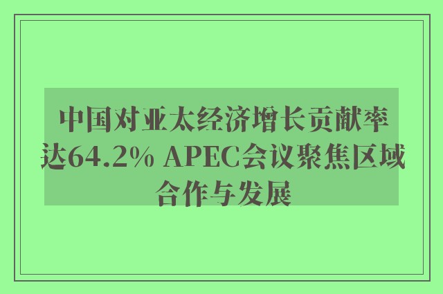 中国对亚太经济增长贡献率达64.2% APEC会议聚焦区域合作与发展