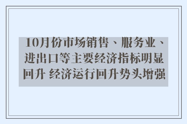 10月份市场销售、服务业、进出口等主要经济指标明显回升 经济运行回升势头增强