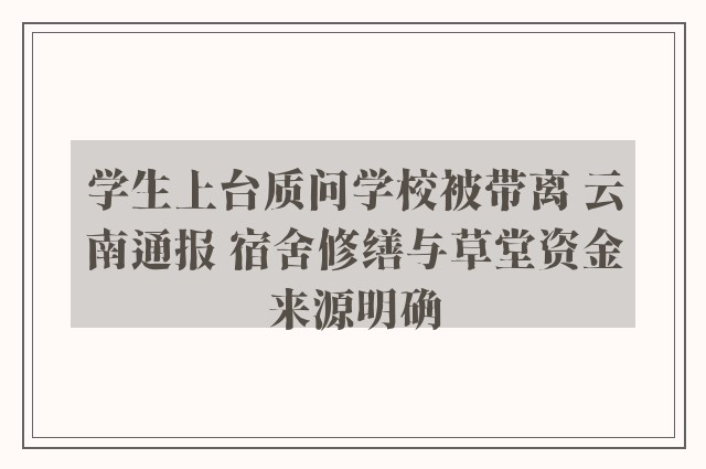 学生上台质问学校被带离 云南通报 宿舍修缮与草堂资金来源明确