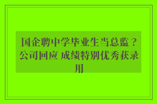 国企聘中学毕业生当总监？公司回应 成绩特别优秀获录用