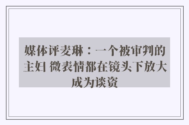 媒体评麦琳：一个被审判的主妇 微表情都在镜头下放大成为谈资