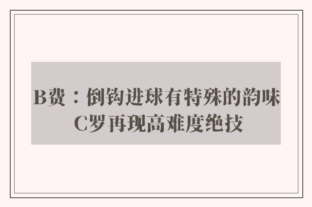 B费：倒钩进球有特殊的韵味 C罗再现高难度绝技