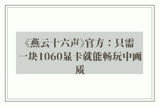 《燕云十六声》官方：只需一块1060显卡就能畅玩中画质