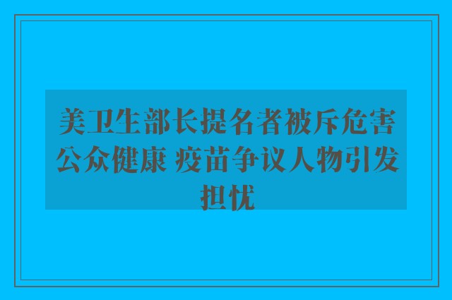 美卫生部长提名者被斥危害公众健康 疫苗争议人物引发担忧