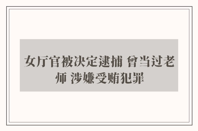 女厅官被决定逮捕 曾当过老师 涉嫌受贿犯罪