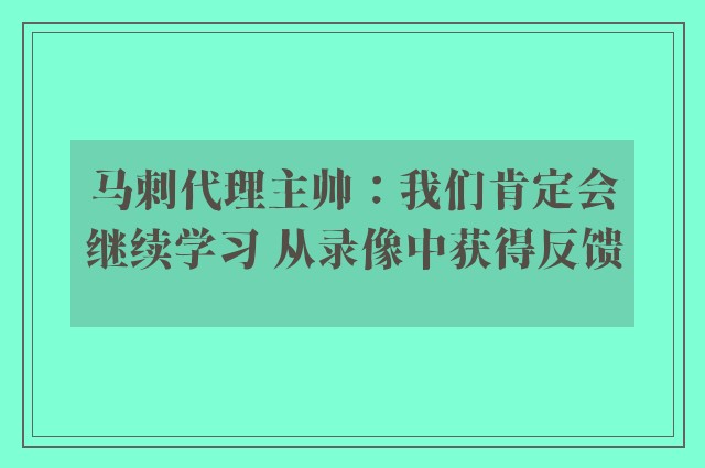 马刺代理主帅：我们肯定会继续学习 从录像中获得反馈