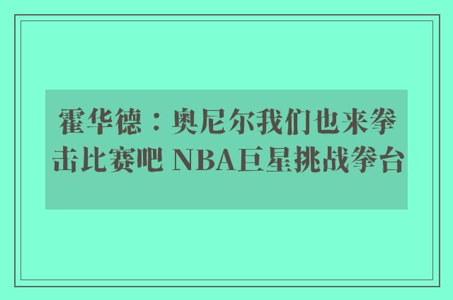 霍华德：奥尼尔我们也来拳击比赛吧 NBA巨星挑战拳台