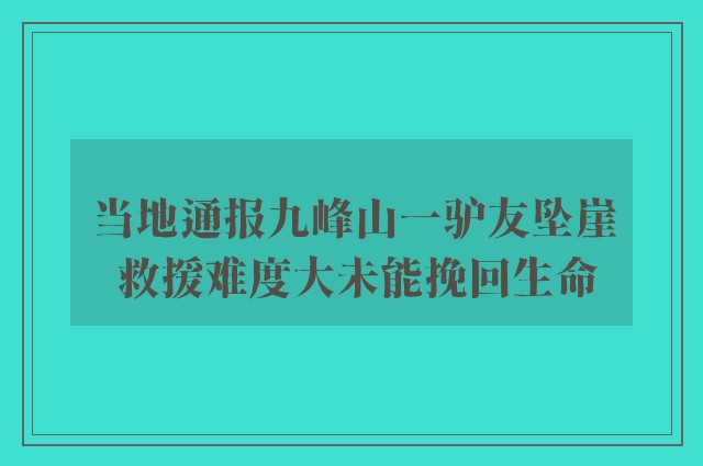 当地通报九峰山一驴友坠崖 救援难度大未能挽回生命