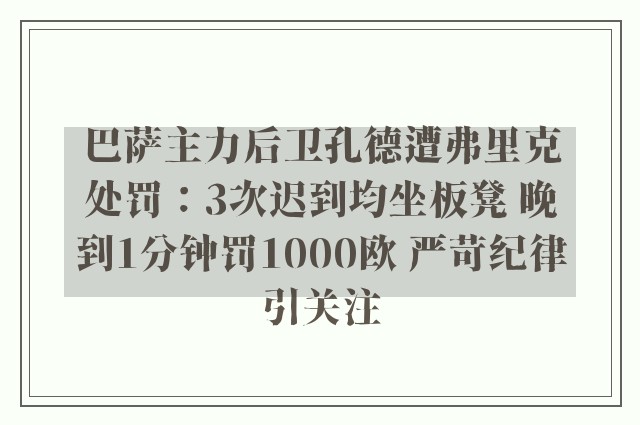 巴萨主力后卫孔德遭弗里克处罚：3次迟到均坐板凳 晚到1分钟罚1000欧 严苛纪律引关注