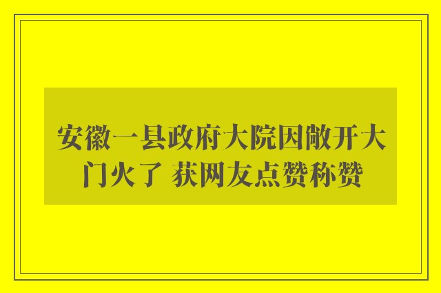 安徽一县政府大院因敞开大门火了 获网友点赞称赞