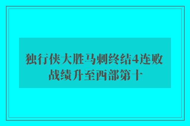 独行侠大胜马刺终结4连败 战绩升至西部第十