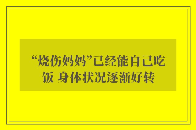 “烧伤妈妈”已经能自己吃饭 身体状况逐渐好转