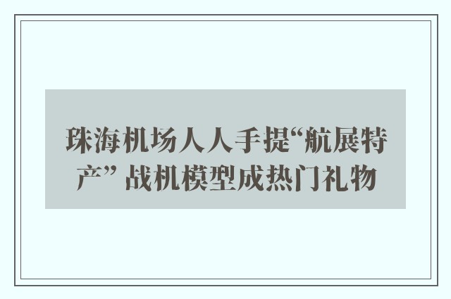 珠海机场人人手提“航展特产” 战机模型成热门礼物