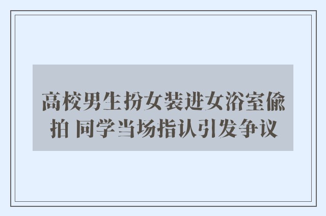 高校男生扮女装进女浴室偷拍 同学当场指认引发争议