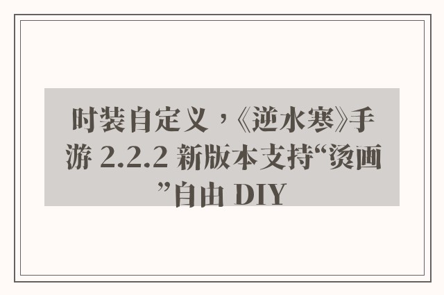 时装自定义，《逆水寒》手游 2.2.2 新版本支持“烫画”自由 DIY