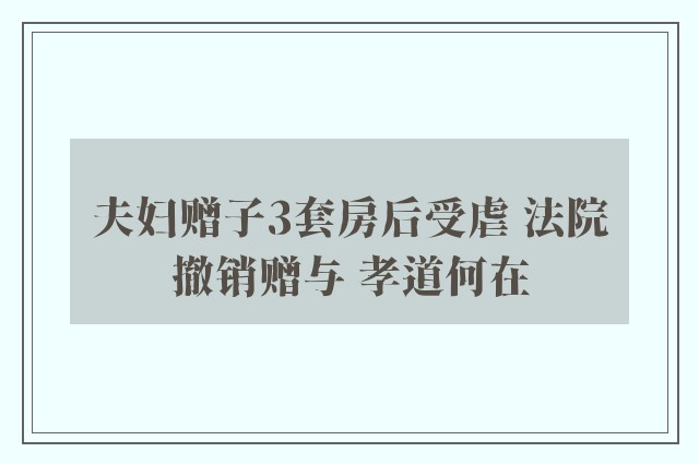 夫妇赠子3套房后受虐 法院撤销赠与 孝道何在