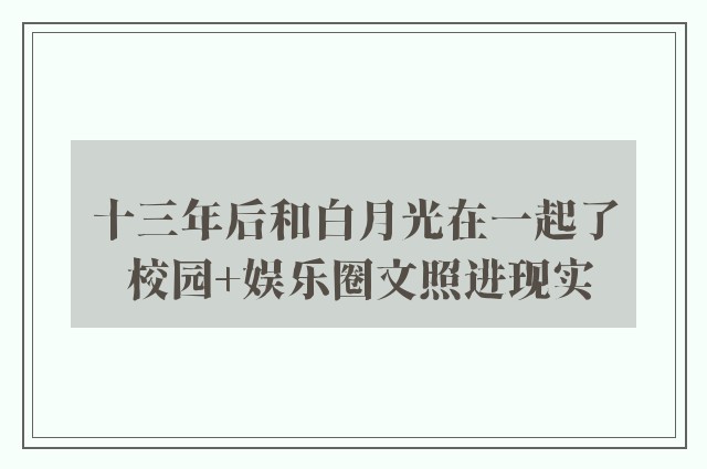 十三年后和白月光在一起了 校园+娱乐圈文照进现实