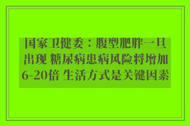 国家卫健委：腹型肥胖一旦出现 糖尿病患病风险将增加6-20倍 生活方式是关键因素